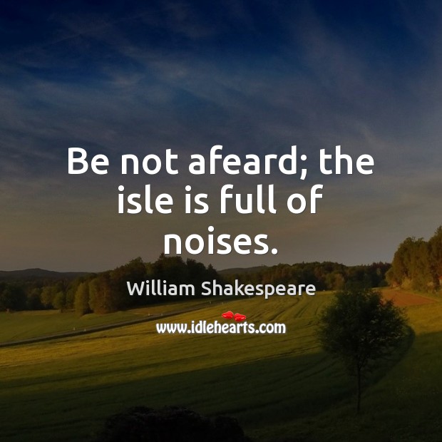 Be not afeard; the isle is full of noises. Image
