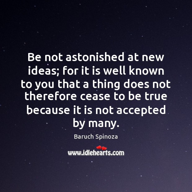 Be not astonished at new ideas; for it is well known to Baruch Spinoza Picture Quote
