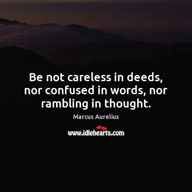 Be not careless in deeds, nor confused in words, nor rambling in thought. Image