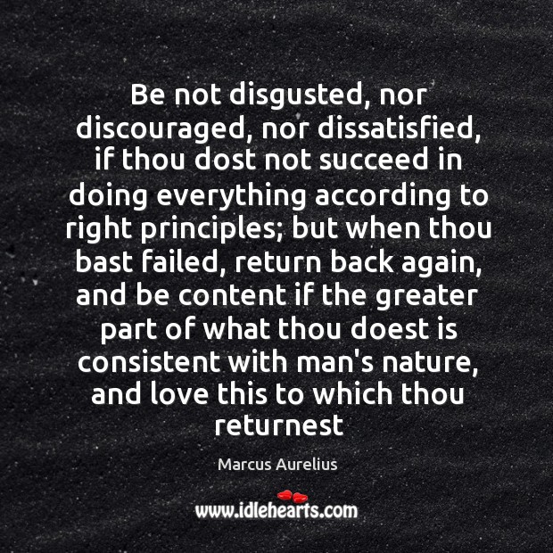 Be not disgusted, nor discouraged, nor dissatisfied, if thou dost not succeed Image