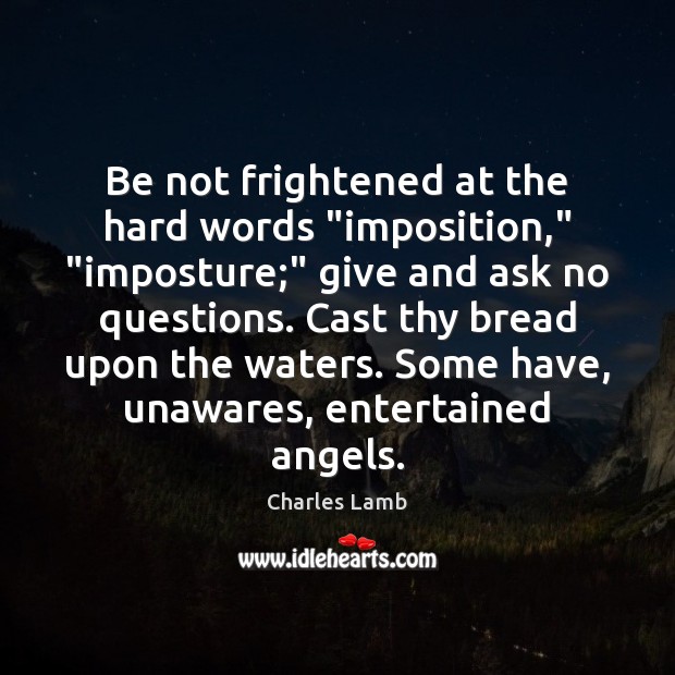 Be not frightened at the hard words “imposition,” “imposture;” give and ask Charles Lamb Picture Quote