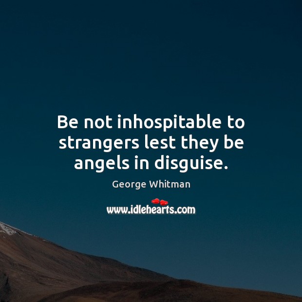 Be not inhospitable to strangers lest they be angels in disguise. Image