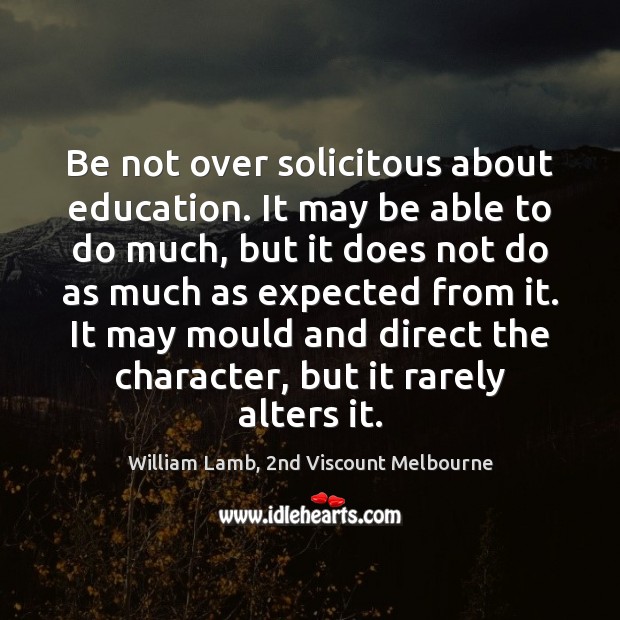 Be not over solicitous about education. It may be able to do William Lamb, 2nd Viscount Melbourne Picture Quote