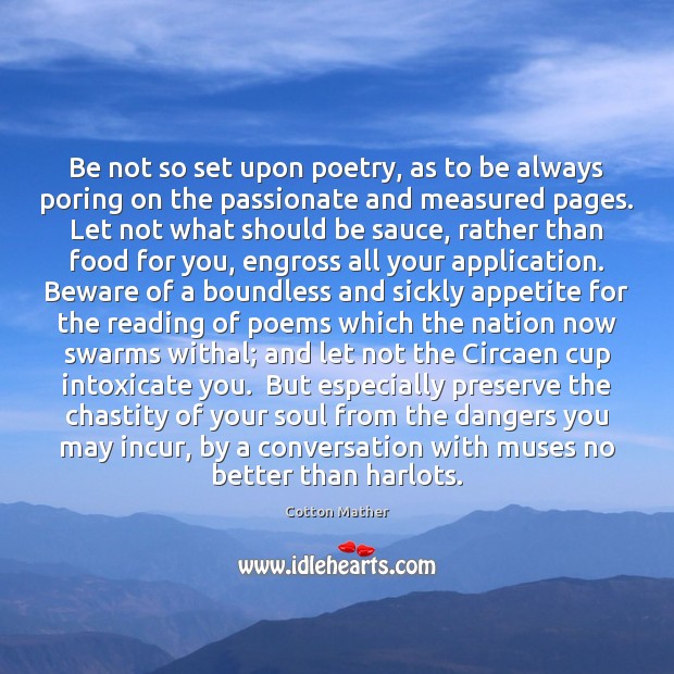 Be not so set upon poetry, as to be always poring on Image