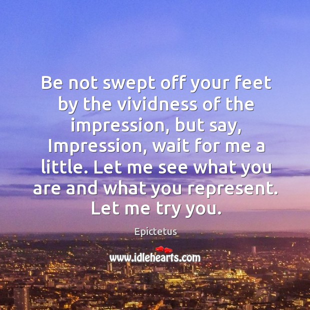 Be not swept off your feet by the vividness of the impression, Image
