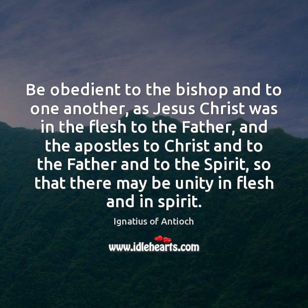 Be obedient to the bishop and to one another, as Jesus Christ Ignatius of Antioch Picture Quote