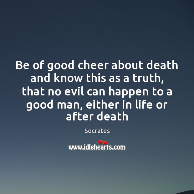 Be of good cheer about death and know this as a truth, Socrates Picture Quote