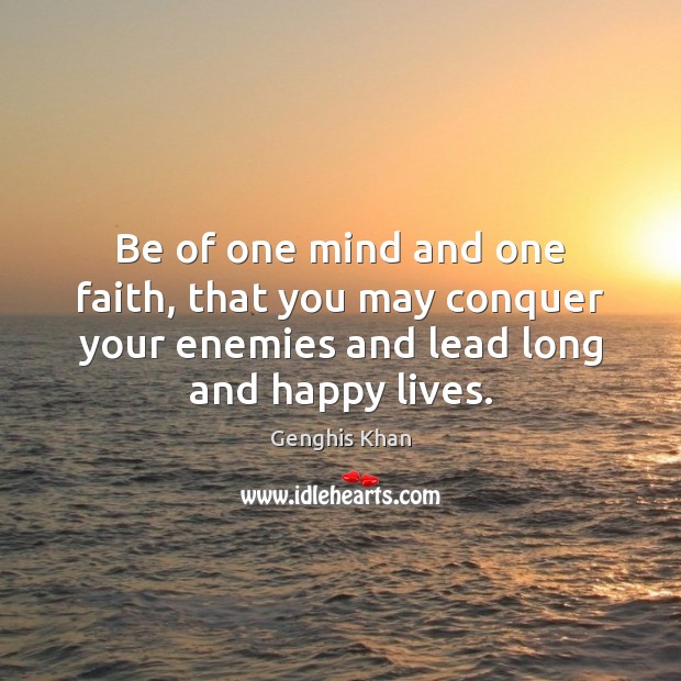 Be of one mind and one faith, that you may conquer your Genghis Khan Picture Quote