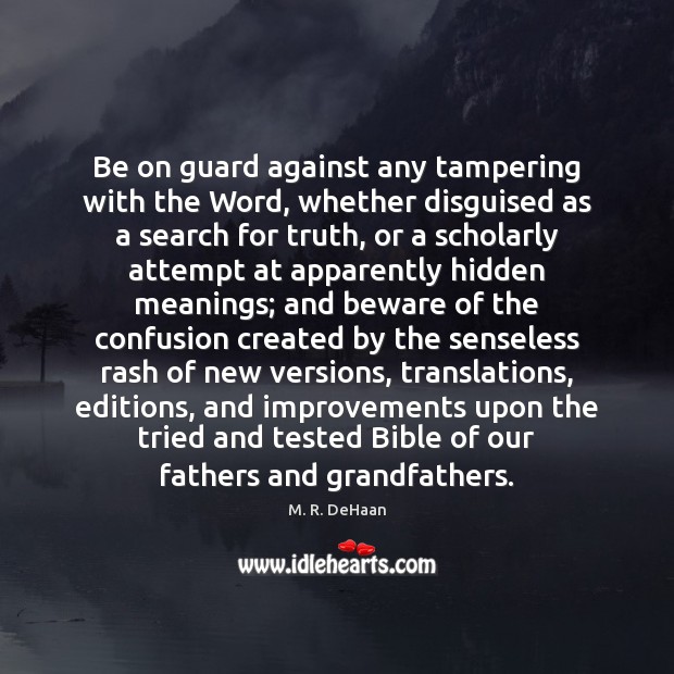 Be on guard against any tampering with the Word, whether disguised as M. R. DeHaan Picture Quote