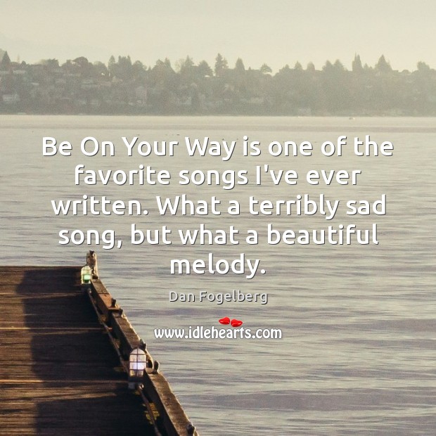 Be On Your Way is one of the favorite songs I’ve ever Dan Fogelberg Picture Quote