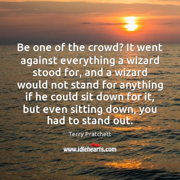 Be one of the crowd? It went against everything a wizard stood Image