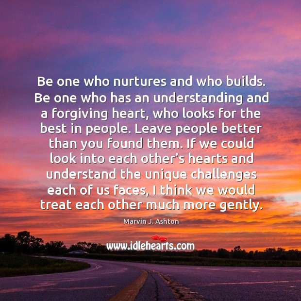 Be one who has an understanding and a forgiving heart, who looks for the best in people. Image