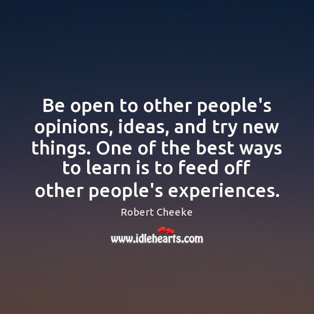 Be open to other people’s opinions, ideas, and try new things. One Robert Cheeke Picture Quote