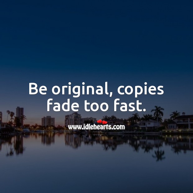 Be original, copies fade too fast. Advice Quotes Image