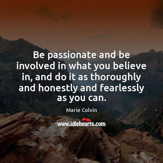 Be passionate and be involved in what you believe in, and do Marie Colvin Picture Quote