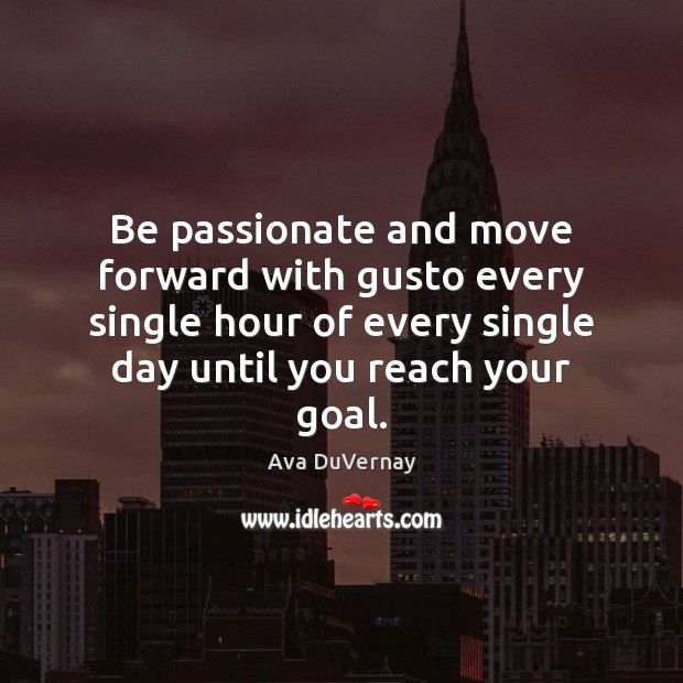 Be passionate and move forward with gusto every single hour of every Image