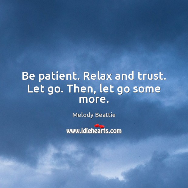 Be patient. Relax and trust. Let go. Then, let go some more. Melody Beattie Picture Quote