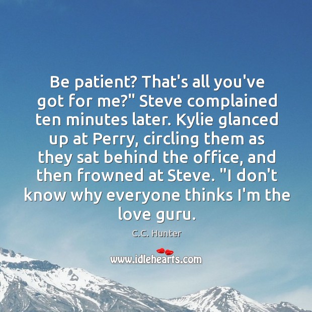 Be patient? That’s all you’ve got for me?” Steve complained ten minutes Image