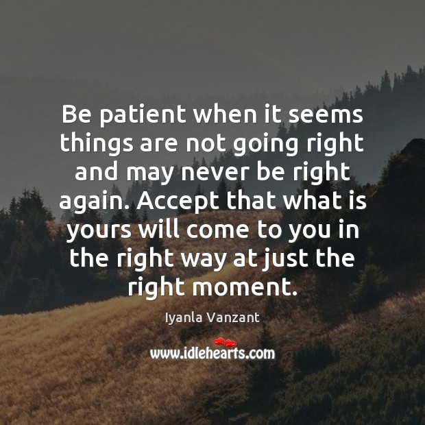 Be patient when it seems things are not going right and may Iyanla Vanzant Picture Quote