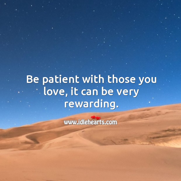 Be patient with those you love, it can be very rewarding. Patient Quotes Image