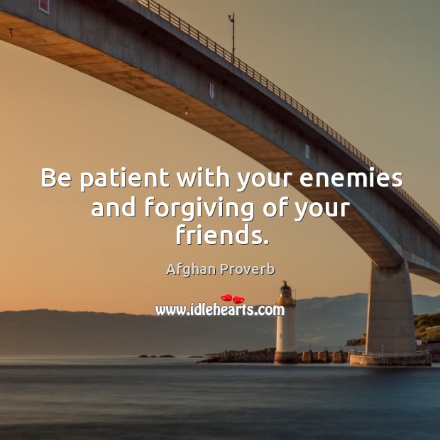 Be patient with your enemies and forgiving of your friends. Afghan Proverbs Image