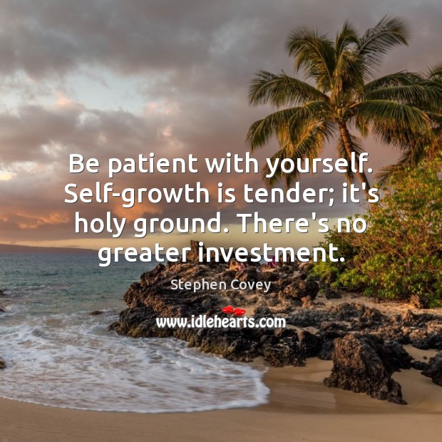 Be patient with yourself. Self-growth is tender; it’s holy ground. There’s no Self Growth Quotes Image