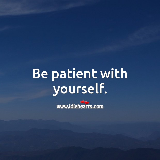 Be patient with yourself. Patient Quotes Image