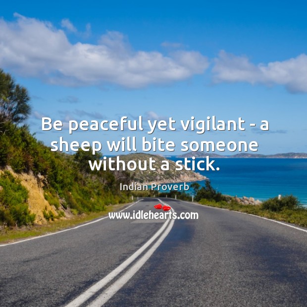 Be peaceful yet vigilant — a sheep will bite someone without a stick. Indian Proverbs Image