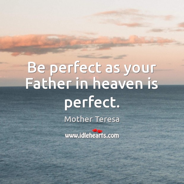 Be perfect as your Father in heaven is perfect. Image