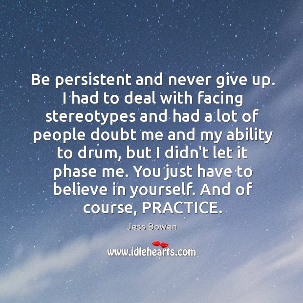 Be persistent and never give up. I had to deal with facing Believe in Yourself Quotes Image