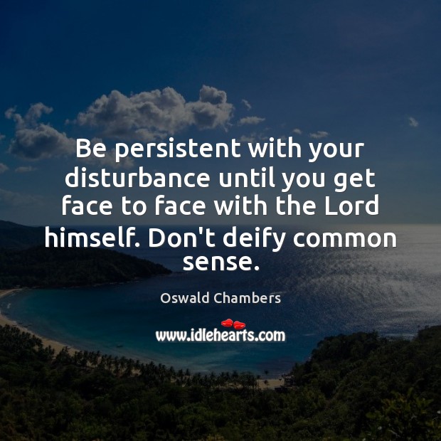 Be persistent with your disturbance until you get face to face with Oswald Chambers Picture Quote