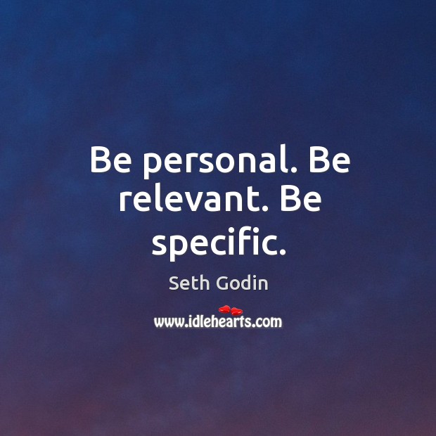 Be personal. Be relevant. Be specific. Seth Godin Picture Quote