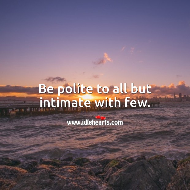 Be polite to all but intimate with few. Relationship Quotes Image