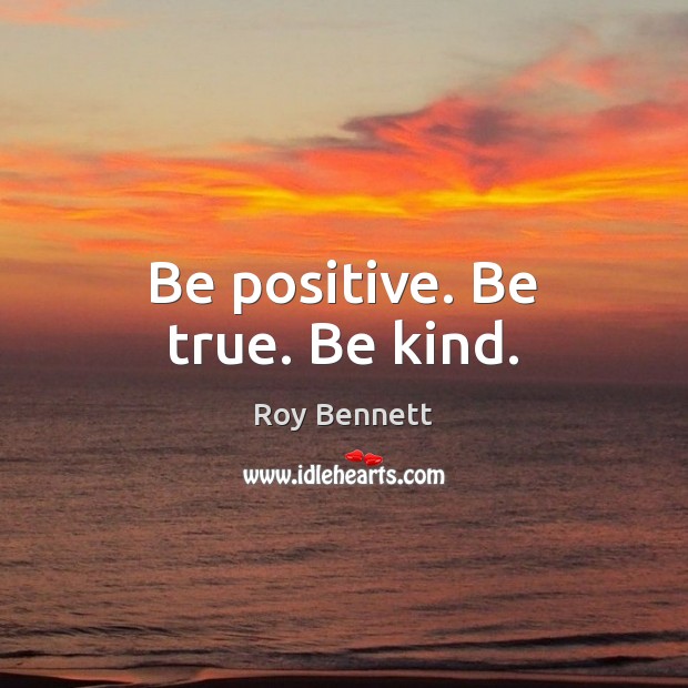 Be positive. Be true. Be kind. Positive Quotes Image