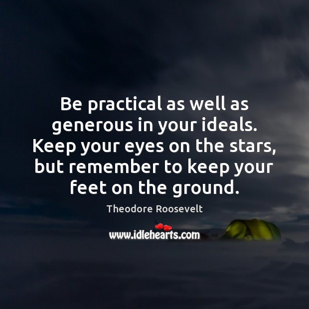 Be practical as well as generous in your ideals. Keep your eyes Image