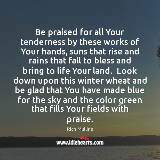 Be praised for all Your tenderness by these works of Your hands, Rich Mullins Picture Quote