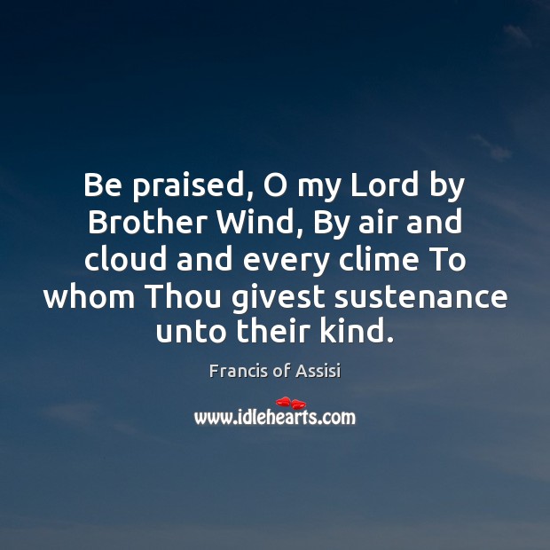 Be praised, O my Lord by Brother Wind, By air and cloud Francis of Assisi Picture Quote