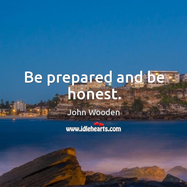 Be prepared and be honest. John Wooden Picture Quote
