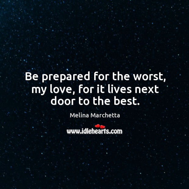 Be prepared for the worst, my love, for it lives next door to the best. Melina Marchetta Picture Quote
