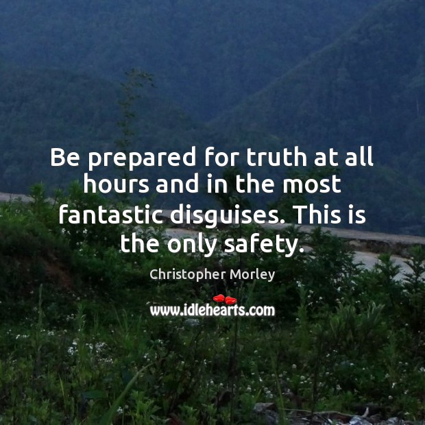 Be prepared for truth at all hours and in the most fantastic Christopher Morley Picture Quote