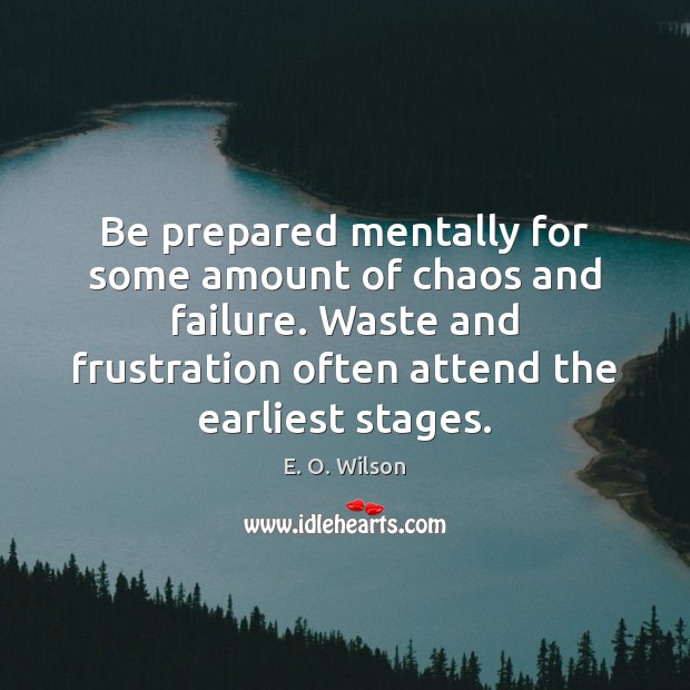 Be prepared mentally for some amount of chaos and failure. Waste and E. O. Wilson Picture Quote
