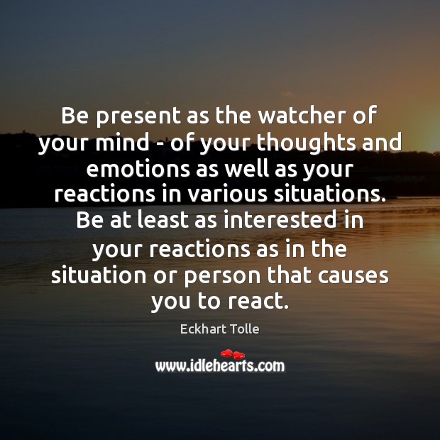 Be present as the watcher of your mind – of your thoughts Image