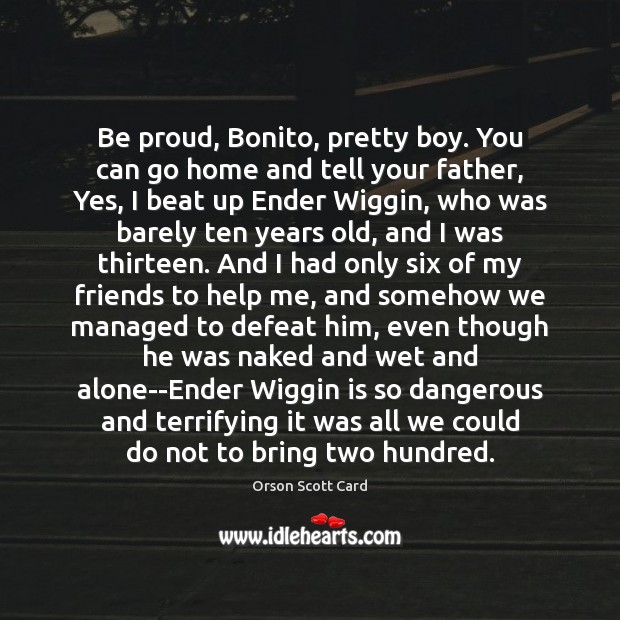Be proud, Bonito, pretty boy. You can go home and tell your Proud Quotes Image