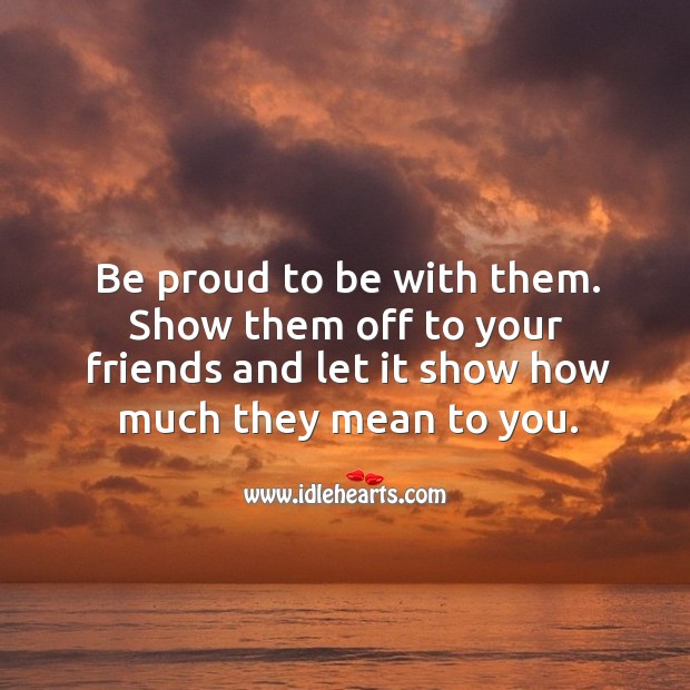 Be proud to be with them. Proud Quotes Image