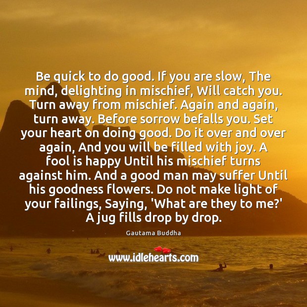 Be quick to do good. If you are slow, The mind, delighting Gautama Buddha Picture Quote