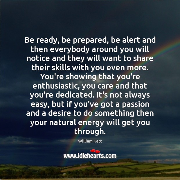 Be ready, be prepared, be alert and then everybody around you will William Katt Picture Quote