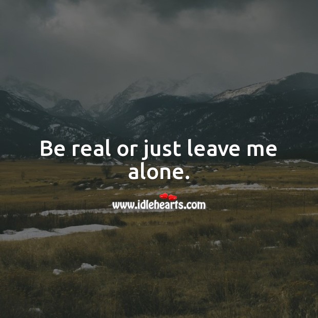 Be real or just leave me alone. Hard Hitting Quotes Image