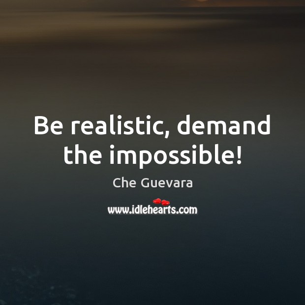 Be realistic, demand the impossible! Image
