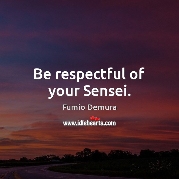 Be respectful of your Sensei. Image