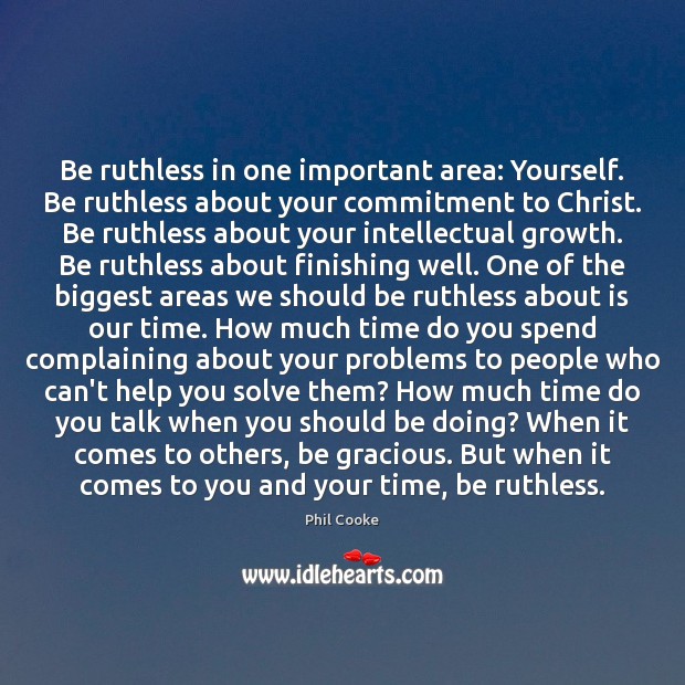 Be ruthless in one important area: Yourself. Be ruthless about your commitment People Quotes Image